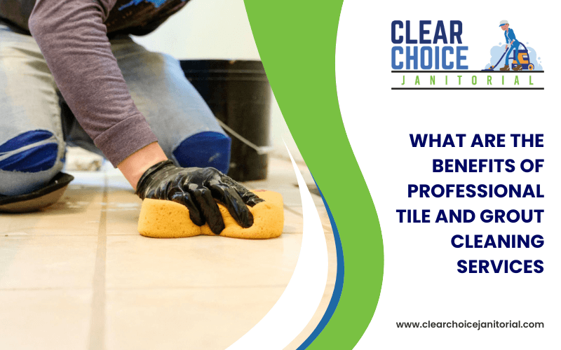 What are The Benefits of Professional Tile and Grout Cleaning Services