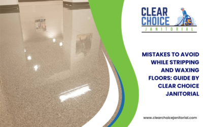 Mistakes to Avoid While Stripping and Waxing Floors: Guide by Clear Choice Janitorial